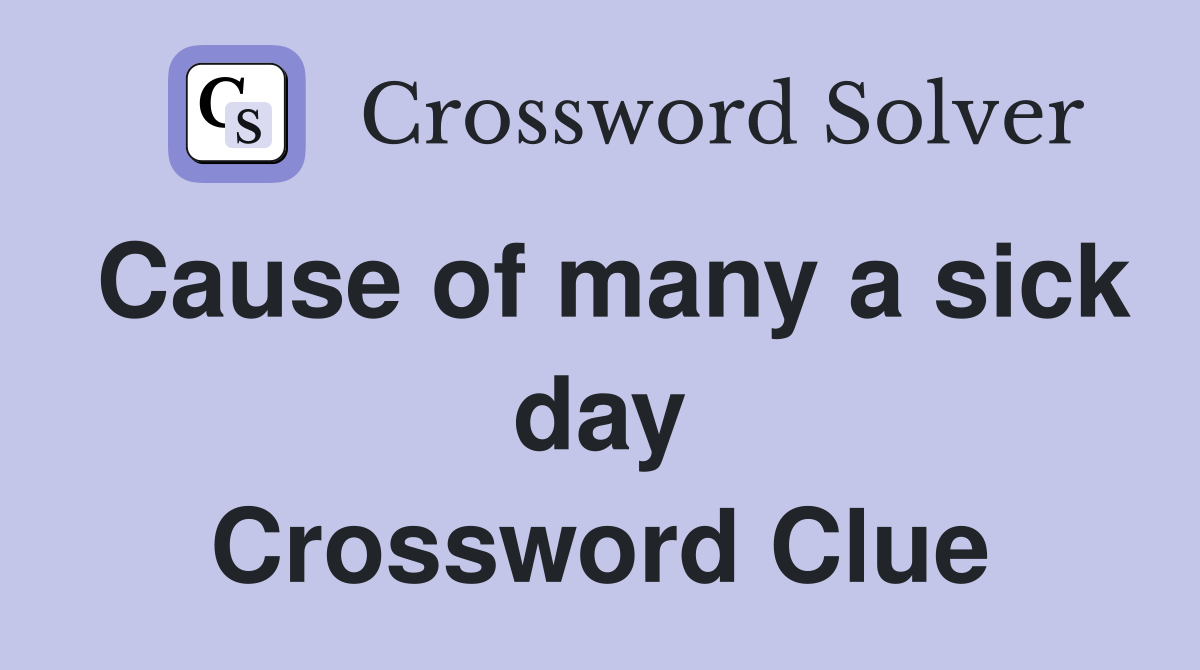 Cause of many a sick day Crossword Clue
