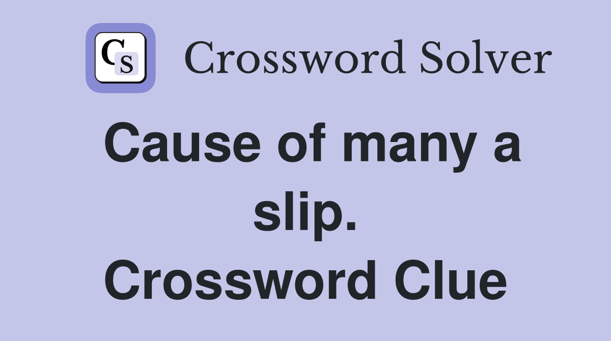 Cause of many a slip. Crossword Clue