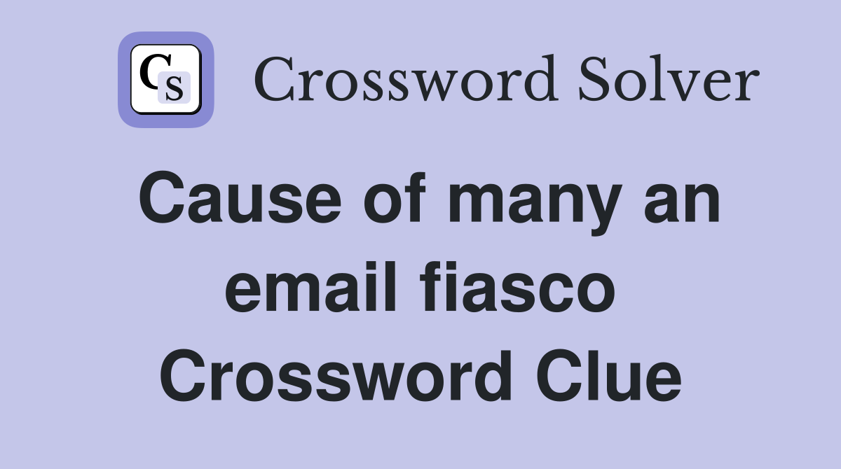Cause of many an email fiasco Crossword Clue