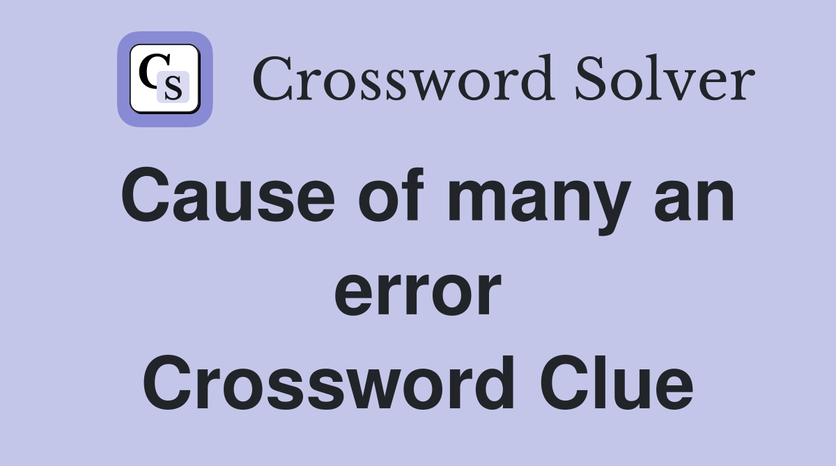 Cause of many an error Crossword Clue