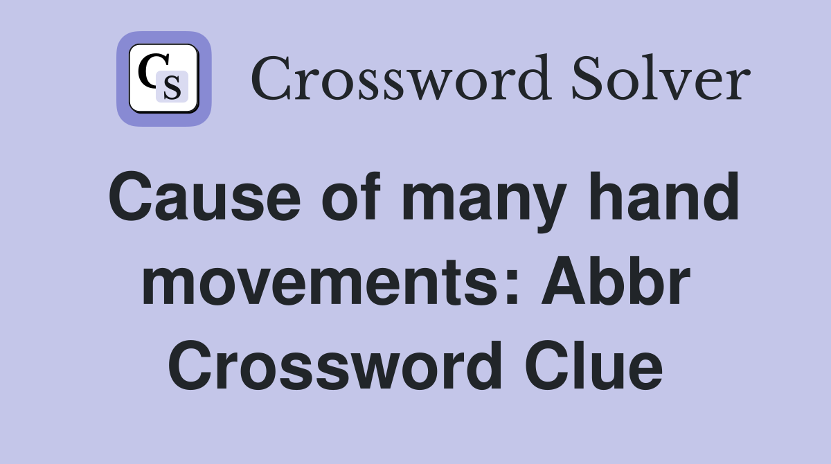 Cause of many hand movements: Abbr Crossword Clue