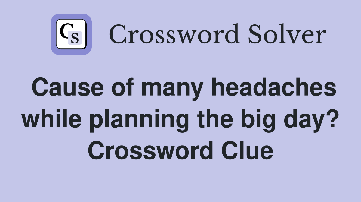 Cause of many headaches while planning the big day? Crossword Clue