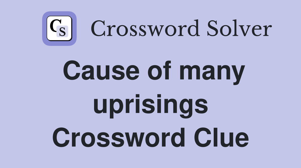 Cause of many uprisings Crossword Clue