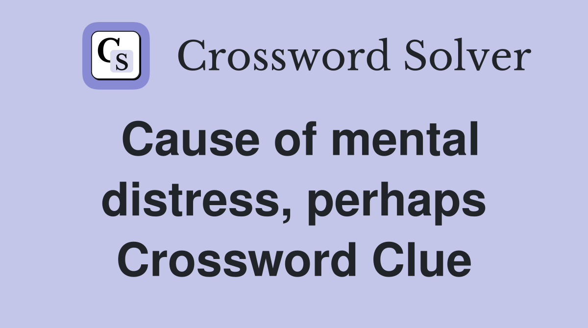 Cause of mental distress, perhaps Crossword Clue