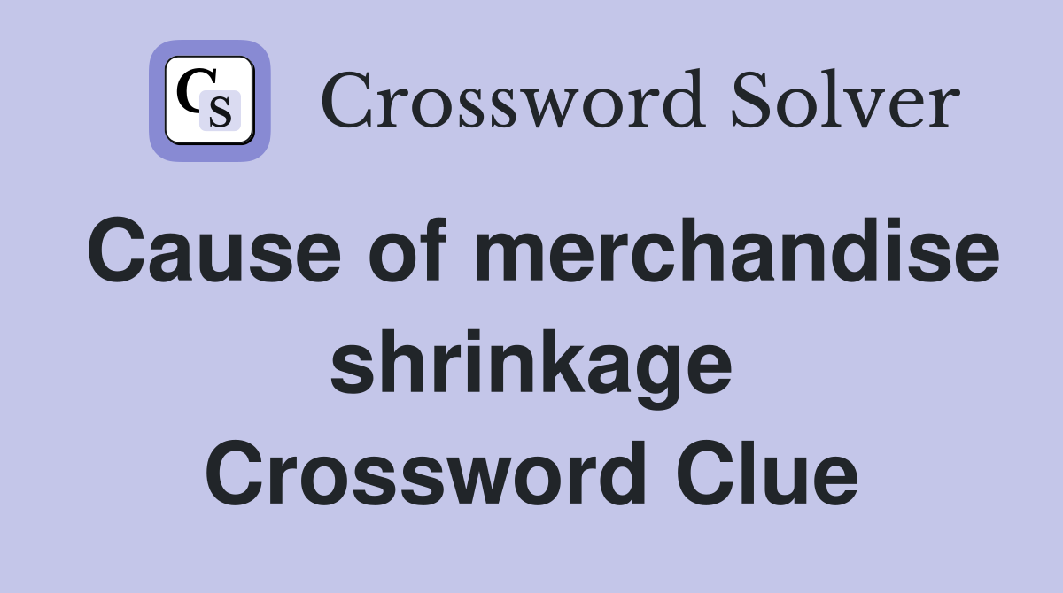 Cause of merchandise shrinkage Crossword Clue