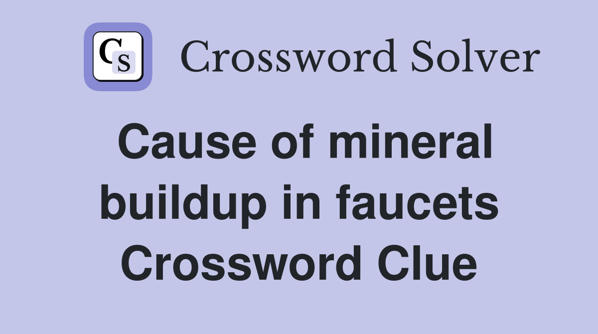 Cause of mineral buildup in faucets Crossword Clue