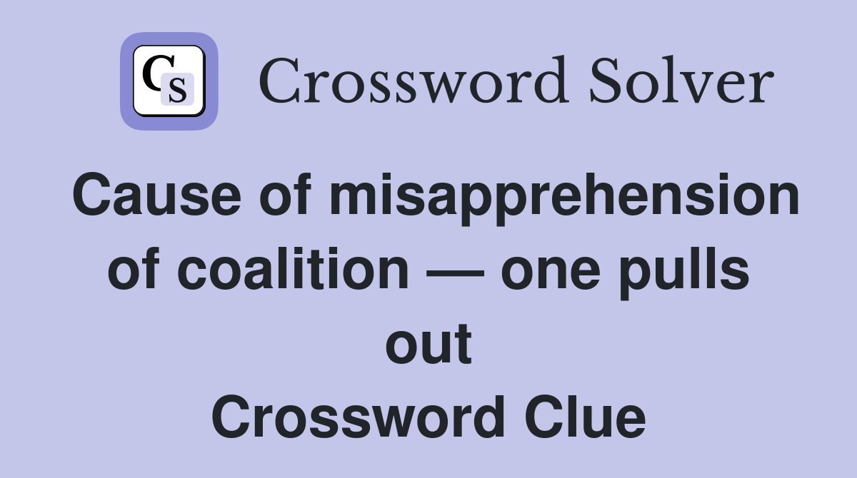 Cause of misapprehension of coalition — one pulls out Crossword Clue