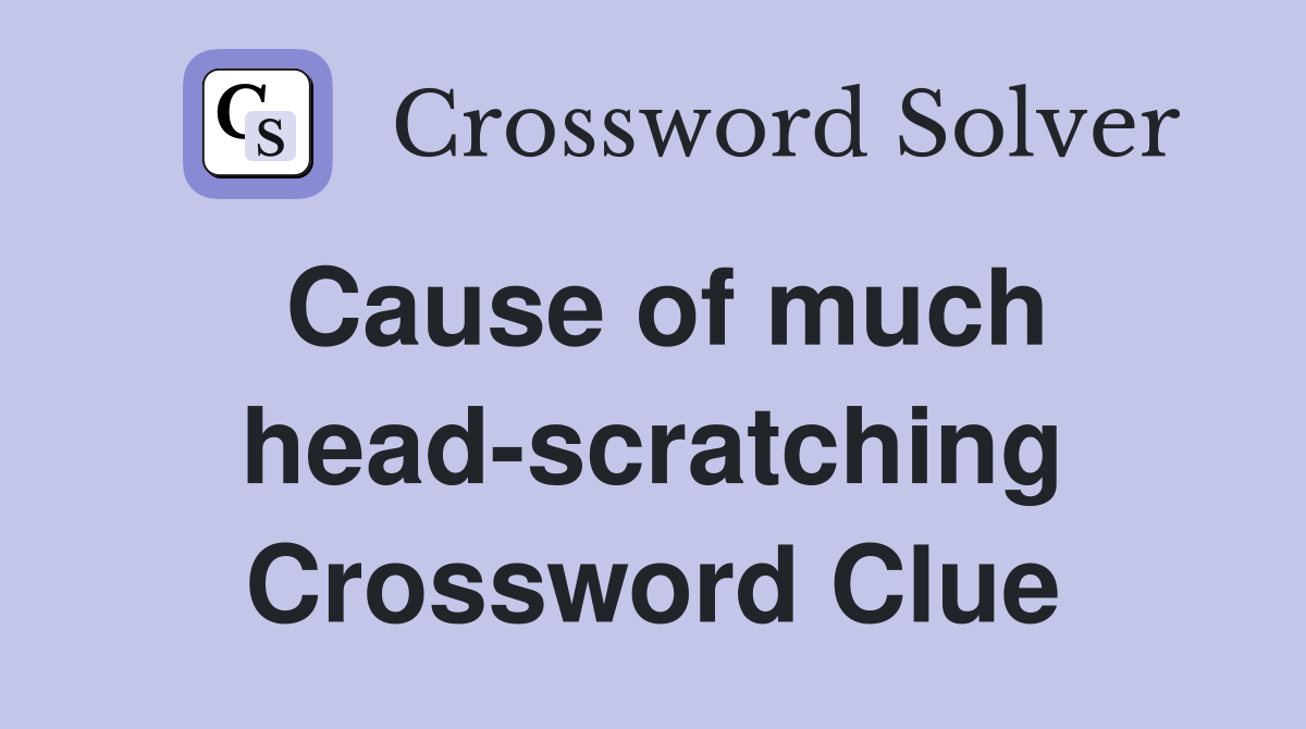 Cause of much head-scratching Crossword Clue