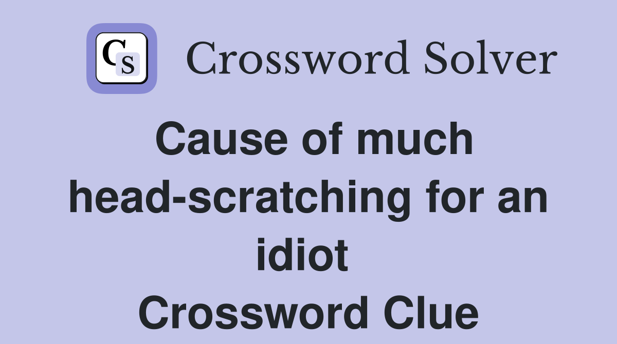 Cause of much head-scratching for an idiot  Crossword Clue