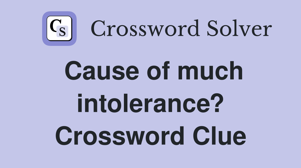 Cause of much intolerance? Crossword Clue