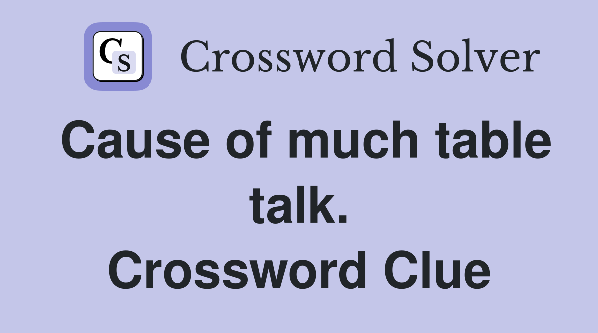Cause of much table talk. Crossword Clue