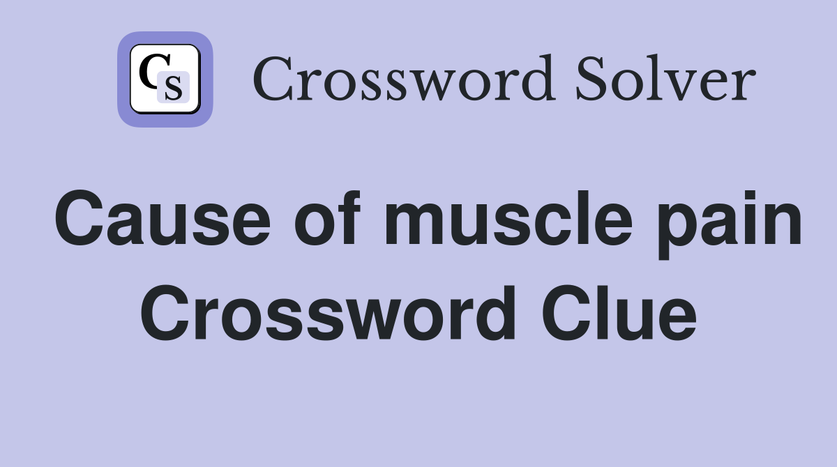 Cause of muscle pain Crossword Clue