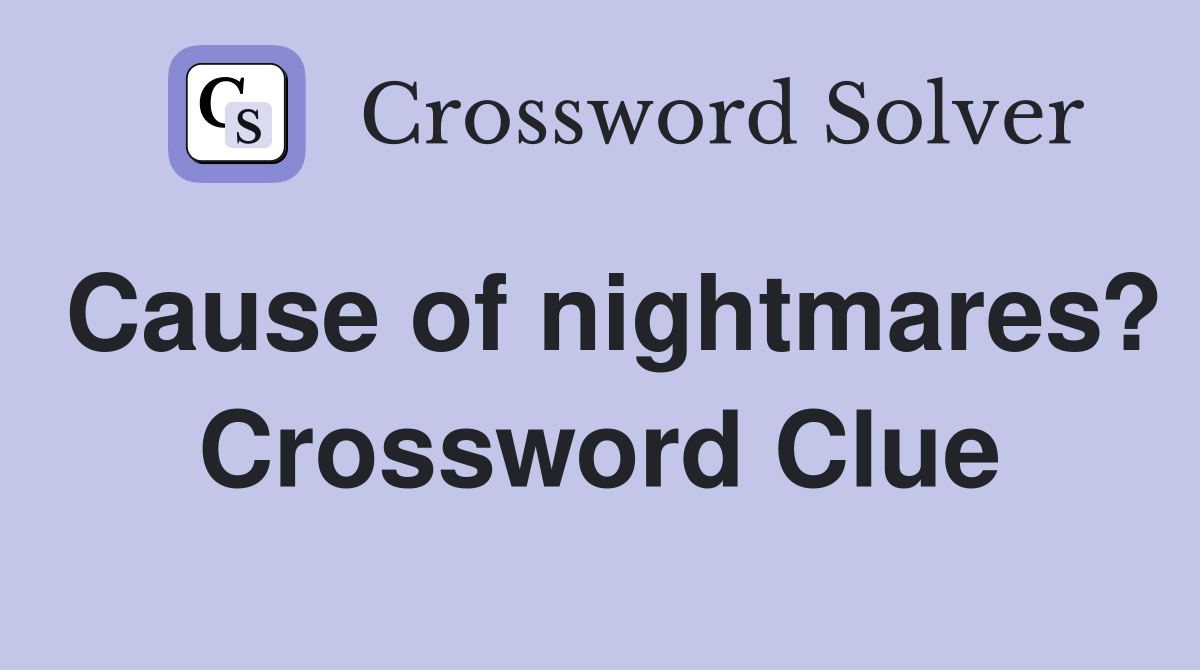 Cause of nightmares? Crossword Clue