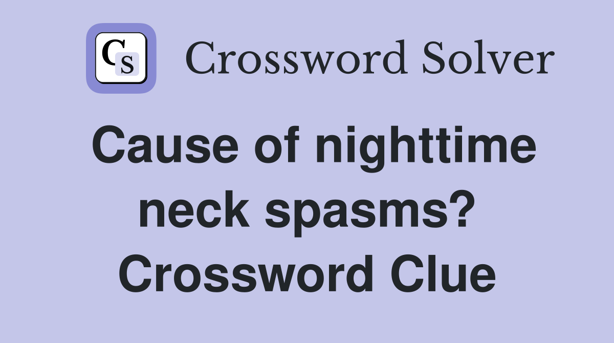 Cause of nighttime neck spasms? Crossword Clue