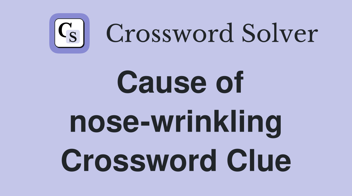 Cause of nose-wrinkling Crossword Clue