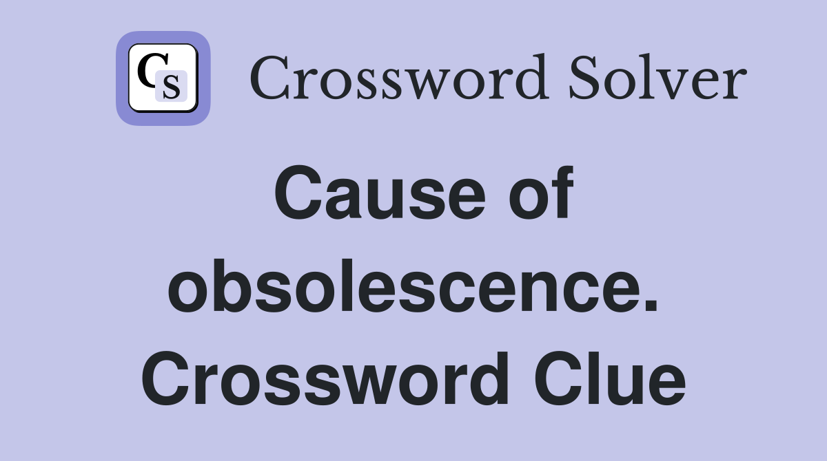 Cause of obsolescence. Crossword Clue