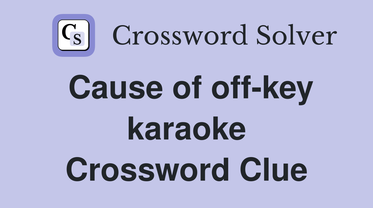 Cause of off-key karaoke Crossword Clue