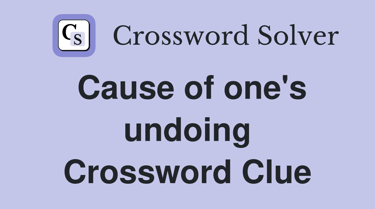 Cause of one's undoing Crossword Clue