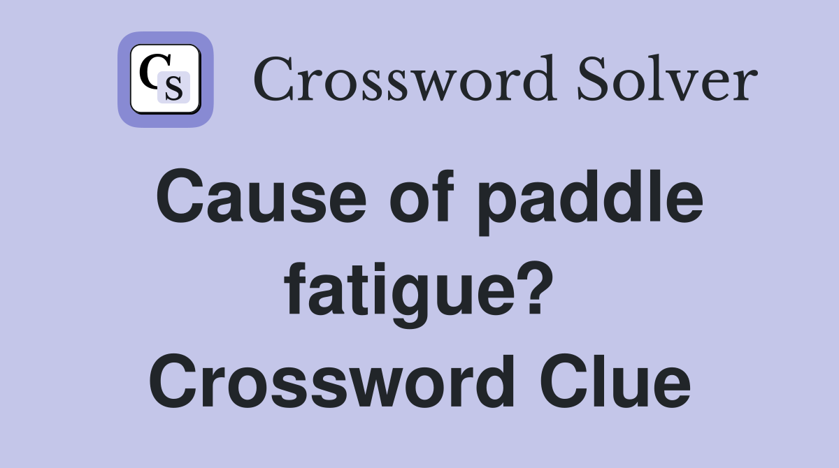 Cause of paddle fatigue? Crossword Clue