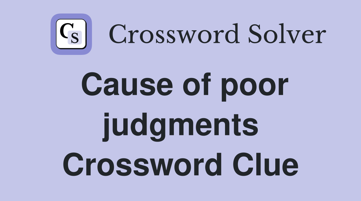 Cause of poor judgments Crossword Clue