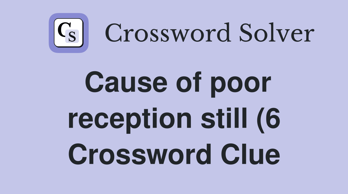 Cause of poor reception still (6) Crossword Clue Answers Crossword Cause of poor reception still (6) Crossword Clue Answers Crossword