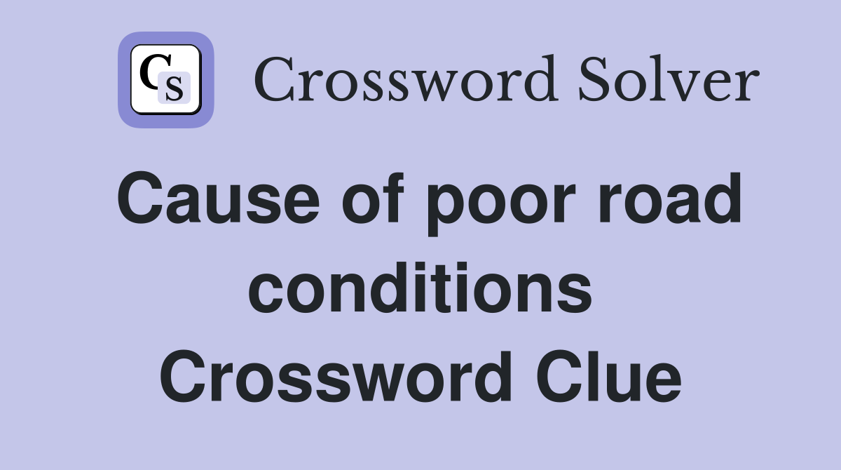 Cause of poor road conditions Crossword Clue