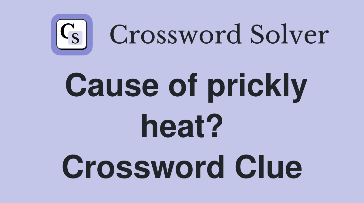Cause of prickly heat? Crossword Clue