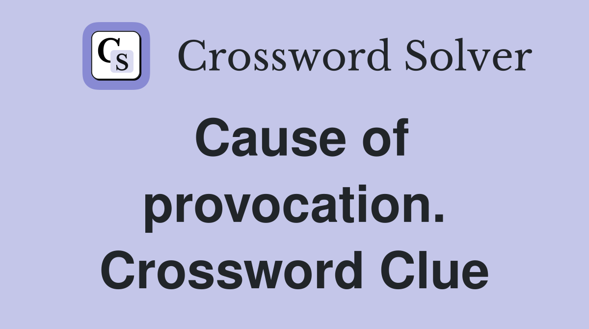 Cause of provocation. Crossword Clue