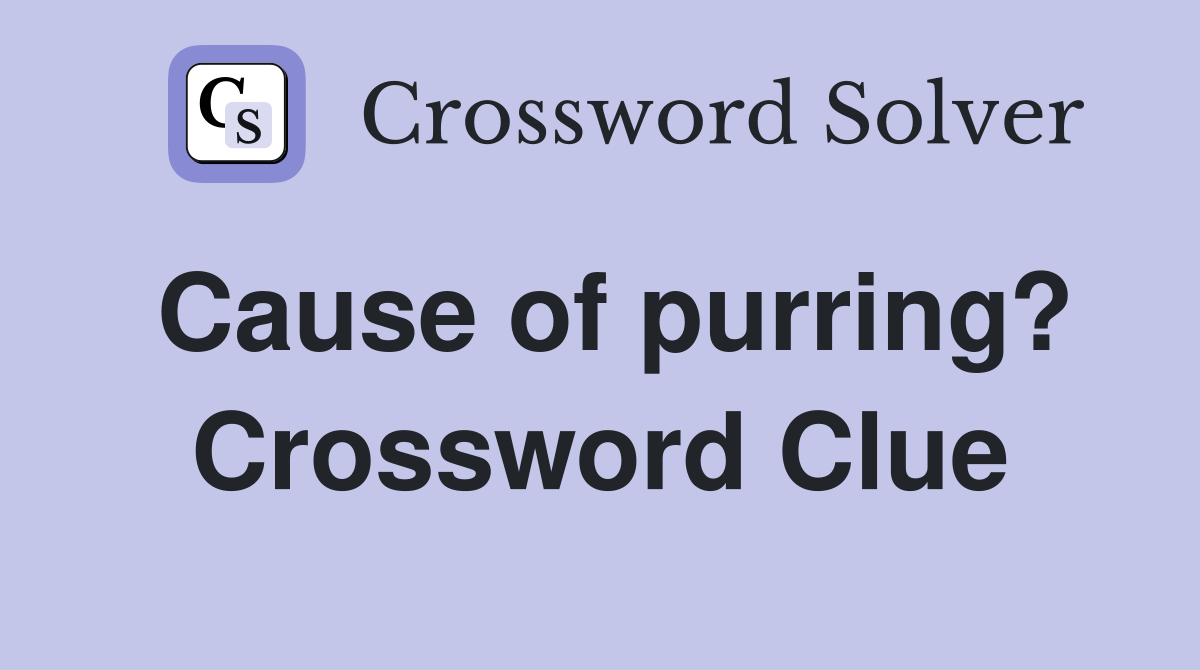 Cause of purring? Crossword Clue