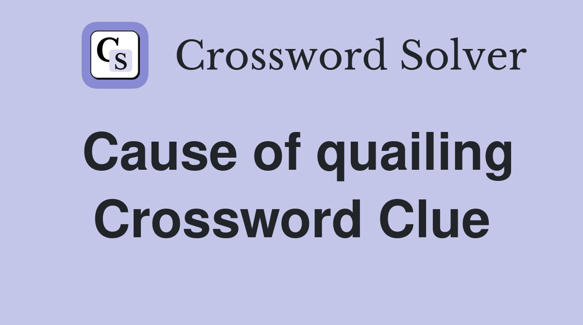 Cause of quailing Crossword Clue