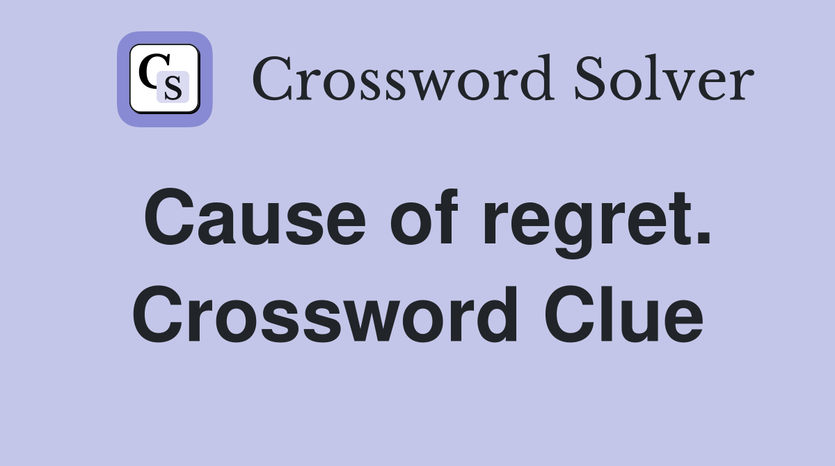 Cause of regret. Crossword Clue