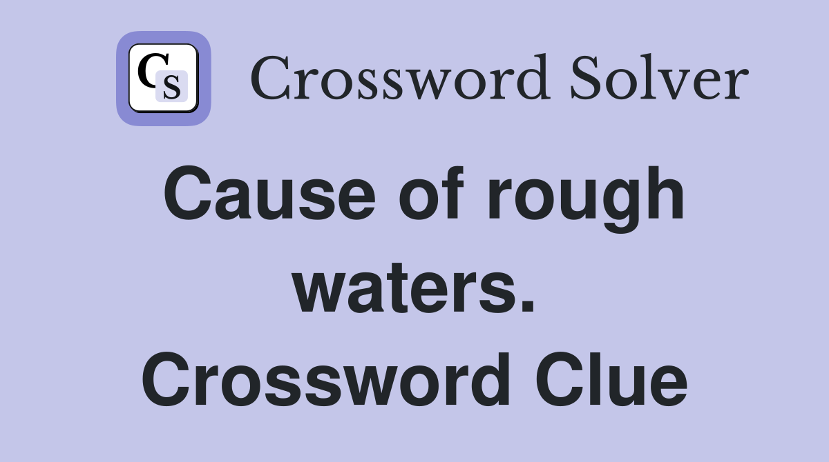 Cause of rough waters. Crossword Clue