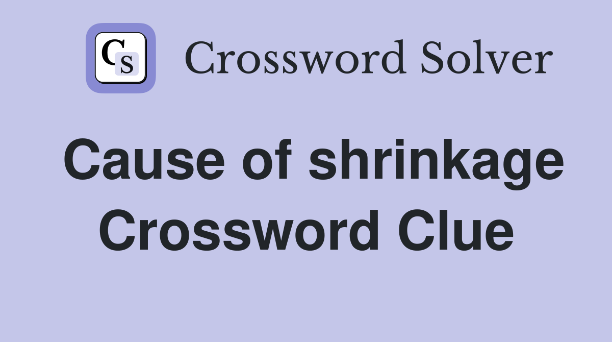 Cause of shrinkage Crossword Clue