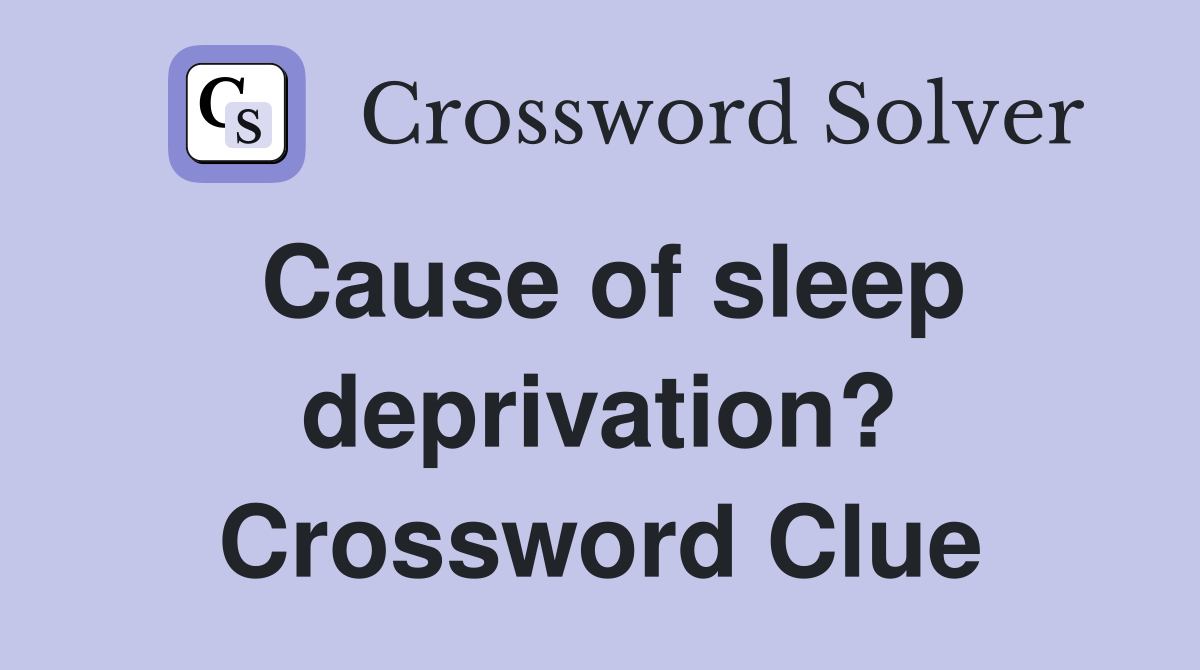 Cause of sleep deprivation? Crossword Clue