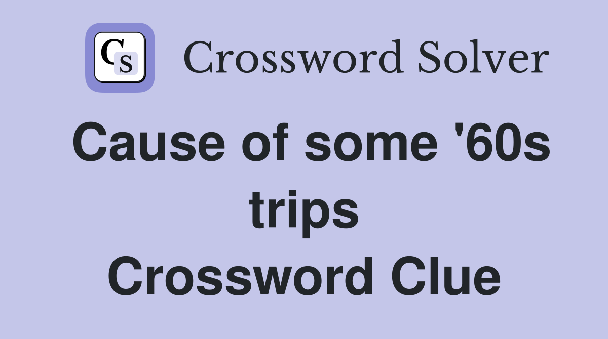 Cause of some '60s trips Crossword Clue