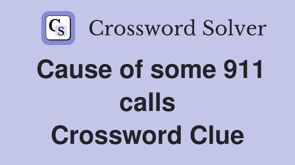 Cause of some 911 calls Crossword Clue