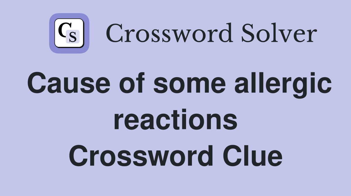 Cause of some allergic reactions Crossword Clue