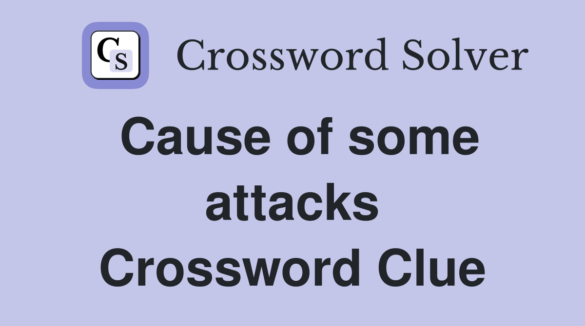 Cause of some attacks Crossword Clue