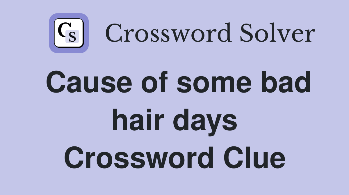 Cause of some bad hair days Crossword Clue