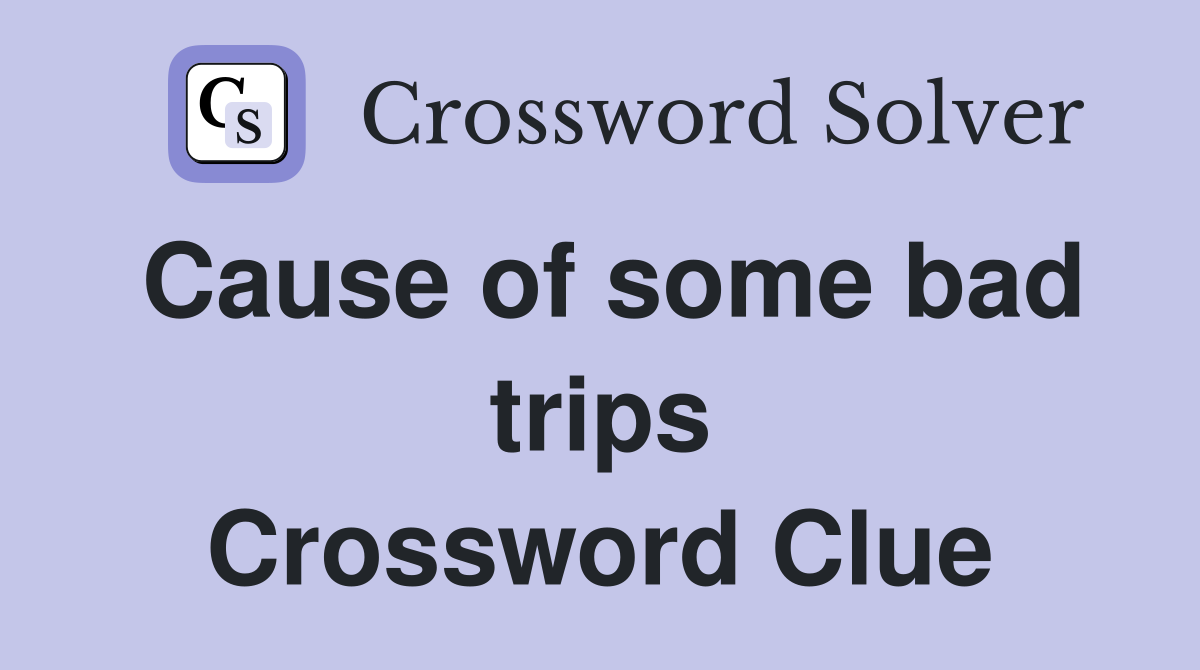 Cause of some bad trips Crossword Clue