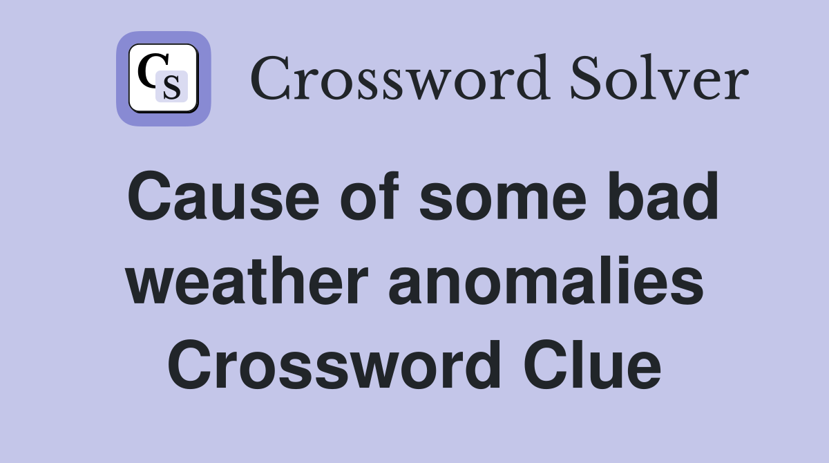 Cause of some bad weather anomalies Crossword Clue