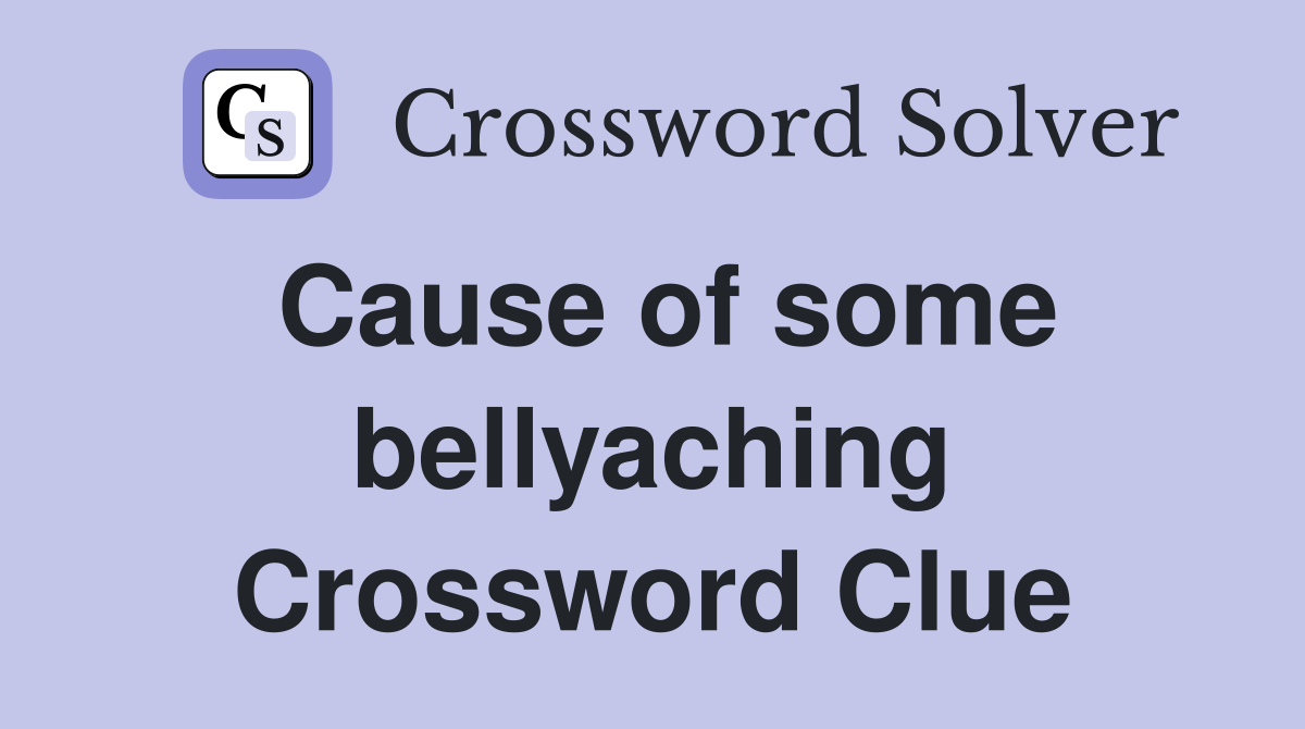 Cause of some bellyaching Crossword Clue