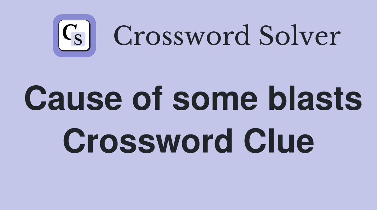 Cause of some blasts Crossword Clue