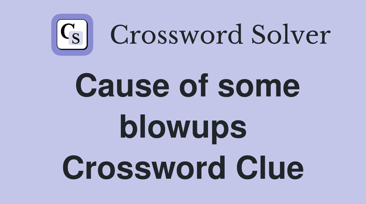 Cause of some blowups Crossword Clue