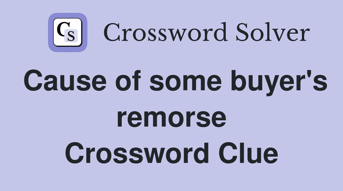 Cause of some buyer's remorse Crossword Clue