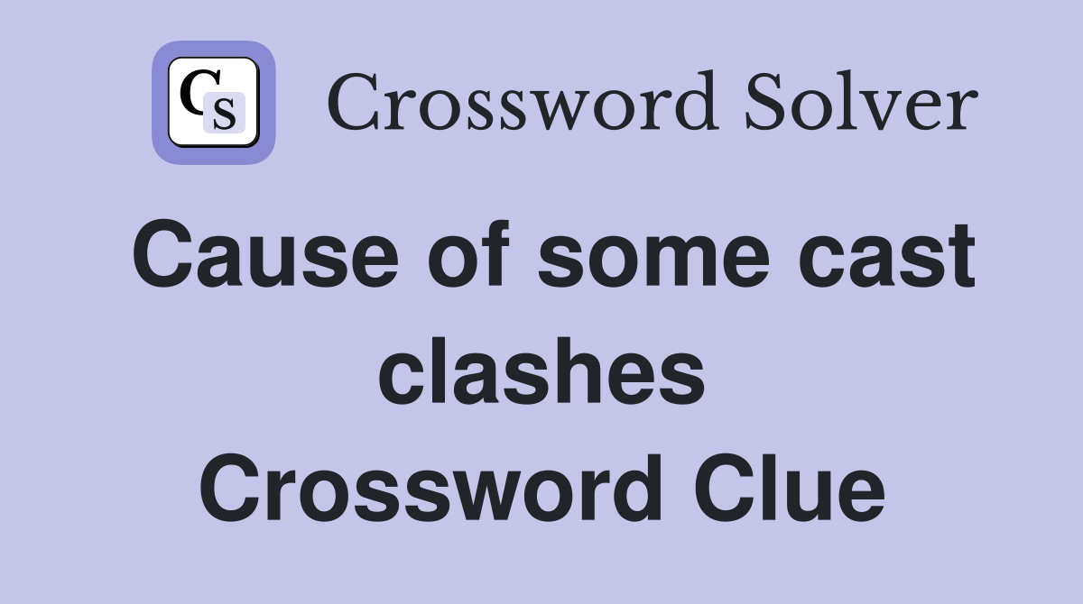 Cause of some cast clashes Crossword Clue