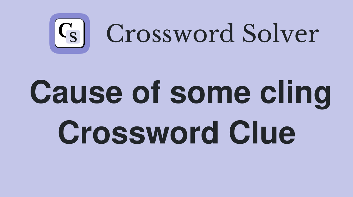 Cause of some cling Crossword Clue