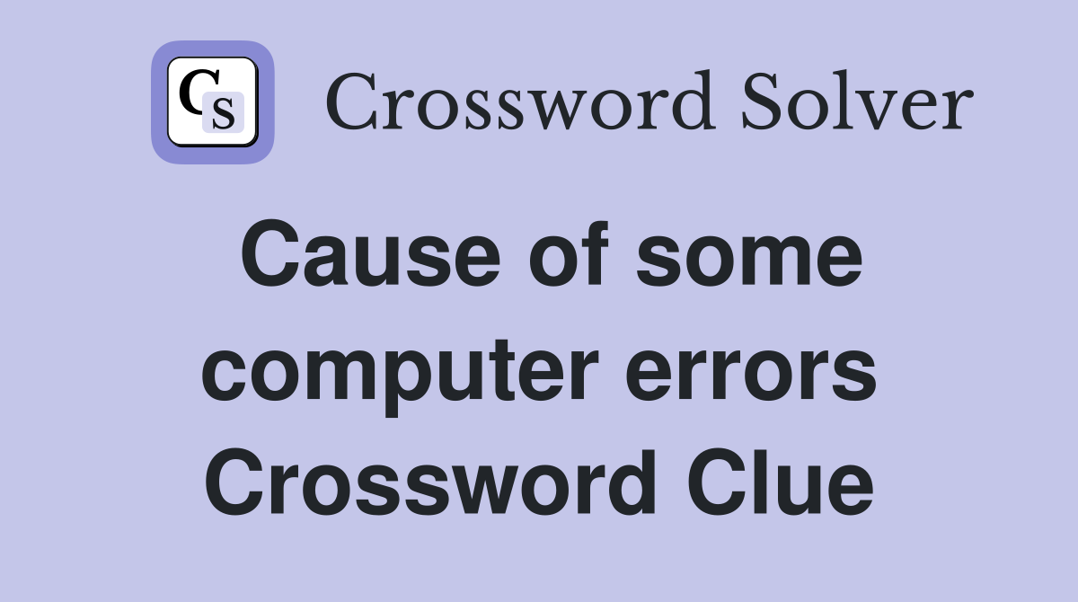 Cause of some computer errors Crossword Clue