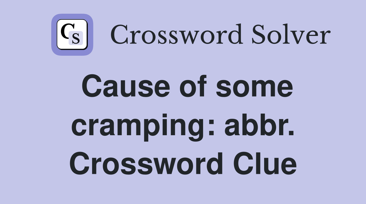 Cause of some cramping: abbr. Crossword Clue
