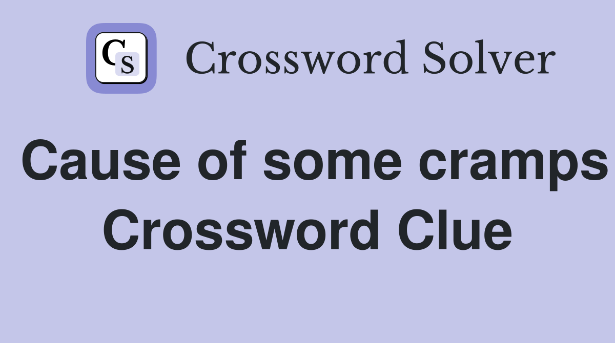 Cause of some cramps Crossword Clue